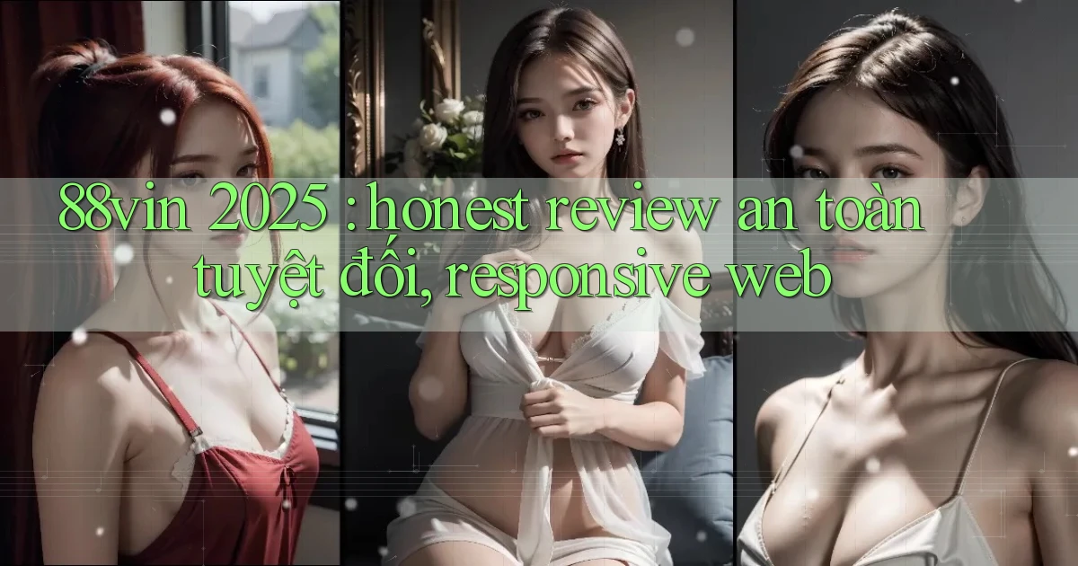 88vin 2025 honest review an toàn tuyệt đối, responsive web