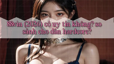 88vin (2026) có uy tín không so sánh cho dân hardcore