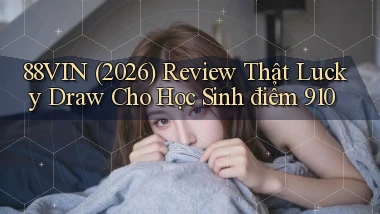 88vin (2026) review thật lucky draw cho học sinh điểm 910