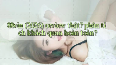 88vin (2026) review thật phân tích khách quan hoàn toàn