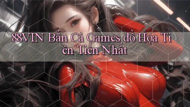 88vin  bắn cá games đồ họa tiên tiến nhất