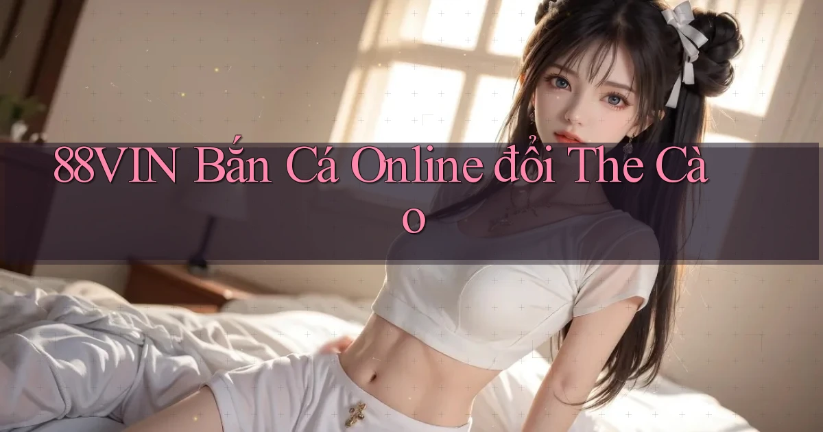 88vin  bắn cá online đổi the cào