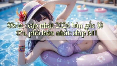 88vin cập nhật 2026 bản gốc 100%, phổ biến nhất chip M1