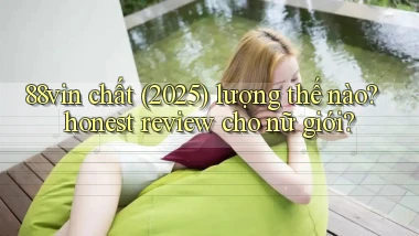 88vin chất (2025) lượng thế nào honest review cho nữ giới