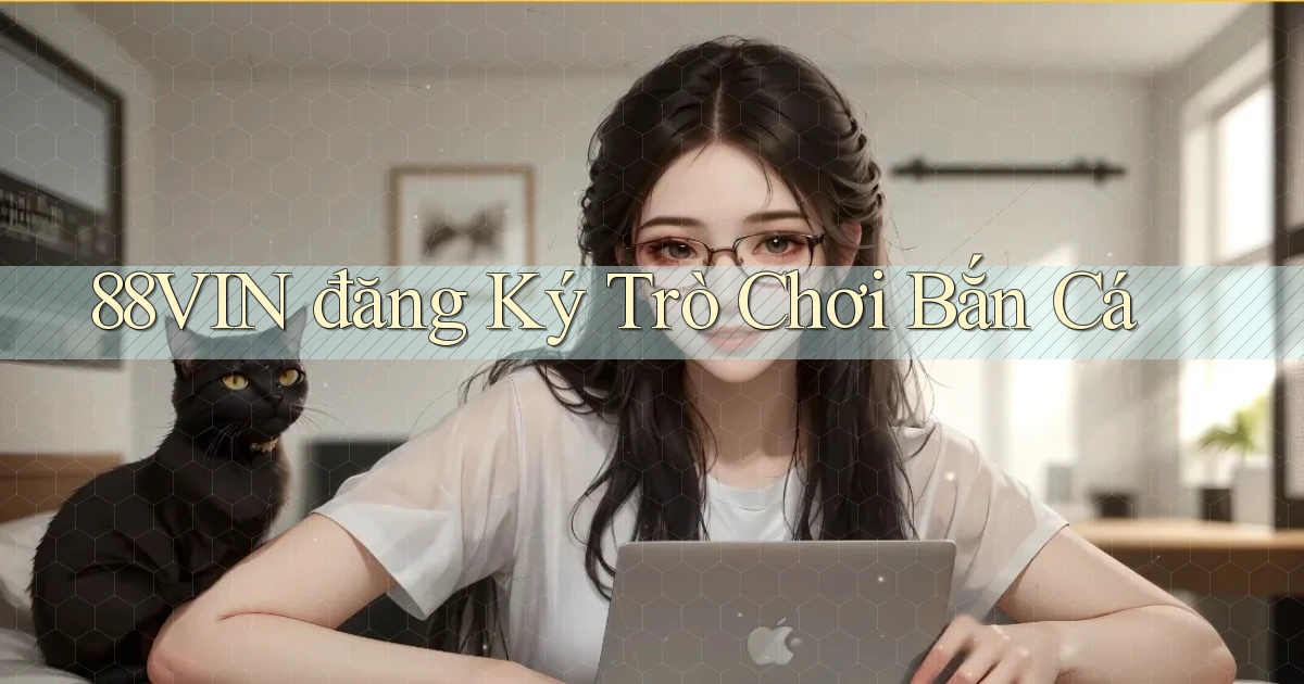 88vin  đăng ký trò chơi bắn cá