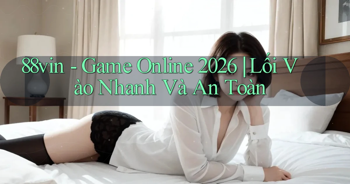 88vin   Game Online 2026 ｜ Lối Vào Nhanh Và An Toàn