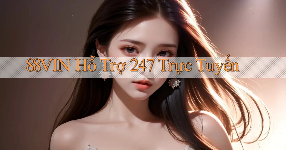 88vin  hỗ trợ 24／7 trực tuyến