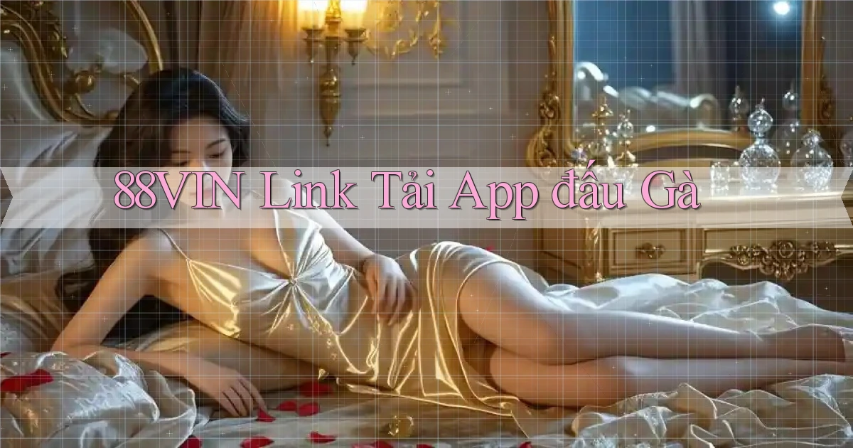 88vin  link tải app đấu gà