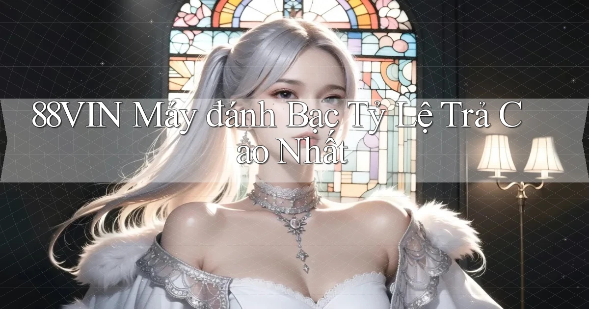 88vin  máy đánh bạc tỷ lệ trả cao nhất