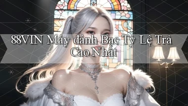 88vin  máy đánh bạc tỷ lệ trả cao nhất