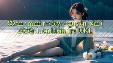 88vin mini review nguyên bản (2026) luôn kiểm tra URL