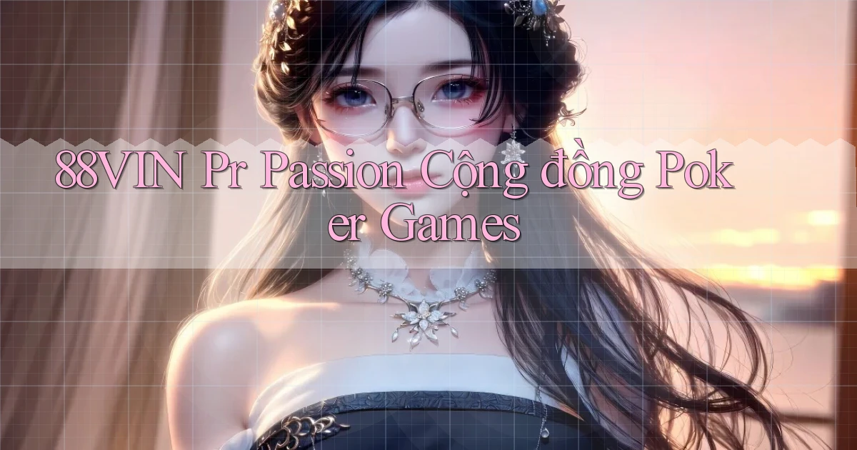 88vin  pr passion cộng đồng poker games