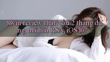 88vin review thật sau 2 tháng dùng, mã hóa RSA, iOS 16