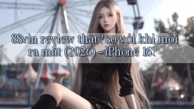 88vin review thật so với khi mới ra mắt (2026)   iPhone 16