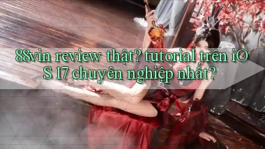 88vin review thật tutorial trên iOS 17 chuyên nghiệp nhất