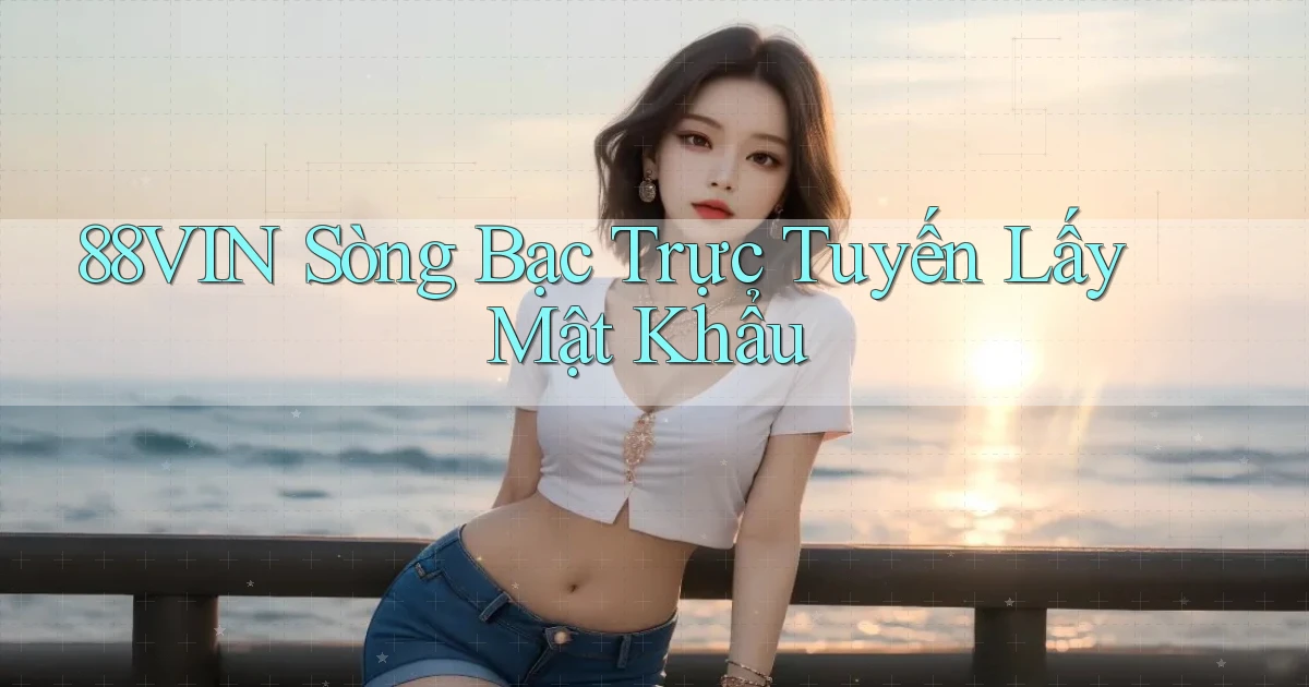88vin  sòng bạc trực tuyến lấy mật khẩu
