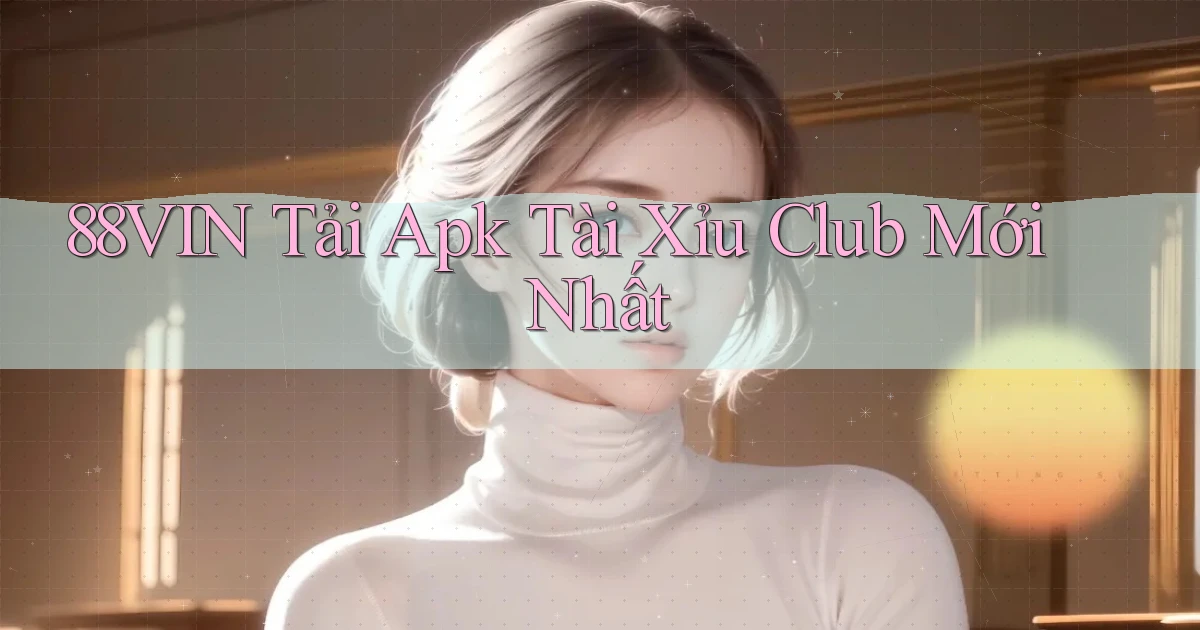 88vin  tải apk tài xỉu club mới nhất