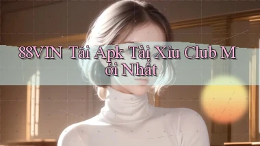 88vin  tải apk tài xỉu club mới nhất