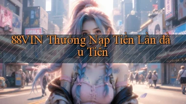 88vin  thưởng nạp tiền lần đầu tiên