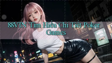 88vin  tìm hiểu chi tiết poker games