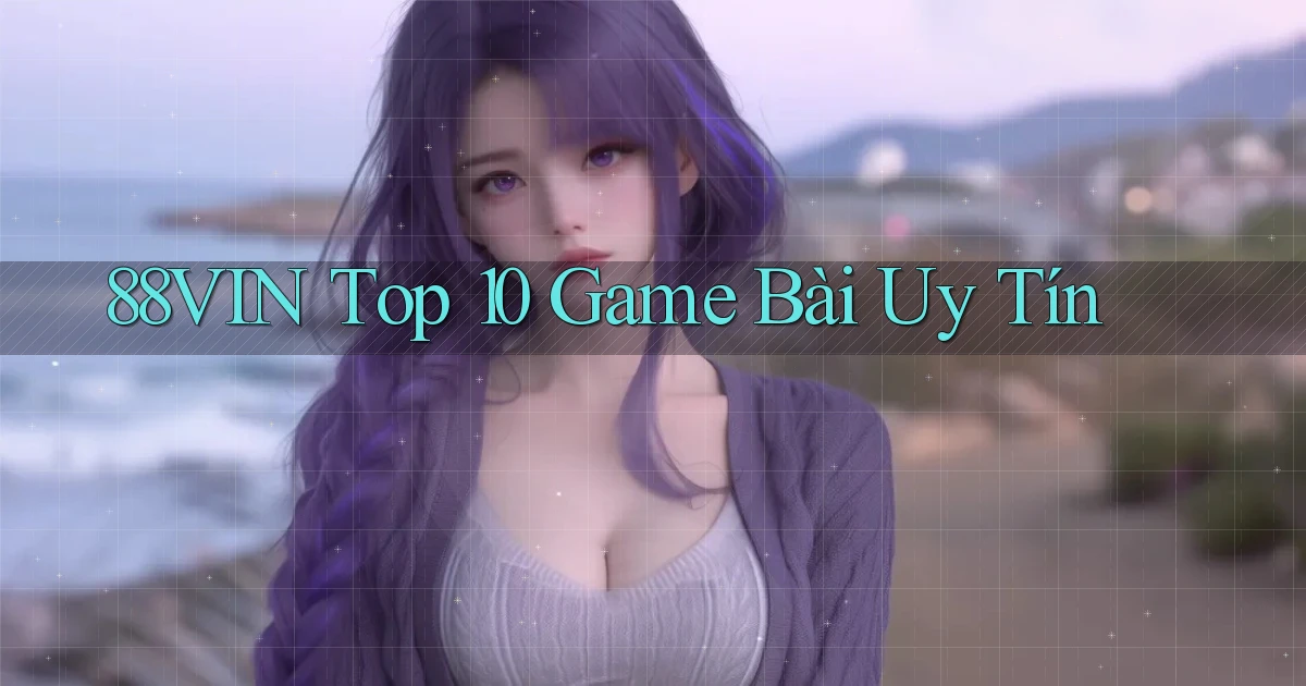 88vin  top 10 game bài uy tín