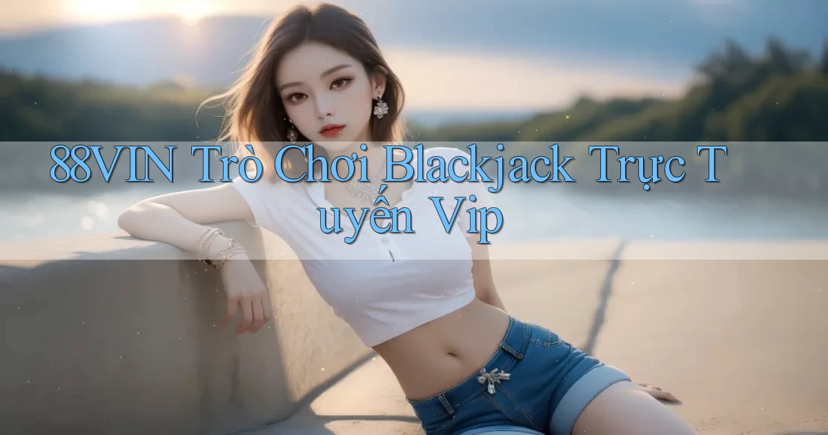 88vin  trò chơi blackjack trực tuyến vip