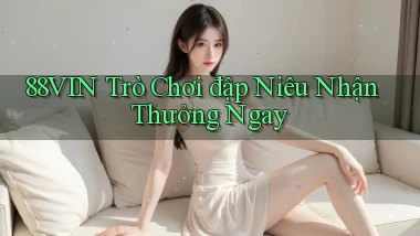 88vin  trò chơi đập niêu nhận thưởng ngay