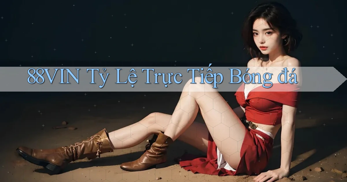 88vin  tỷ lệ trực tiếp bóng đá