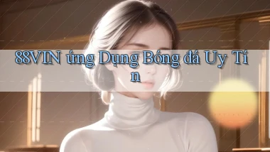 88vin  ứng dụng bóng đá uy tín