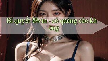 Bí quyết 88vin   có quảng cáo không