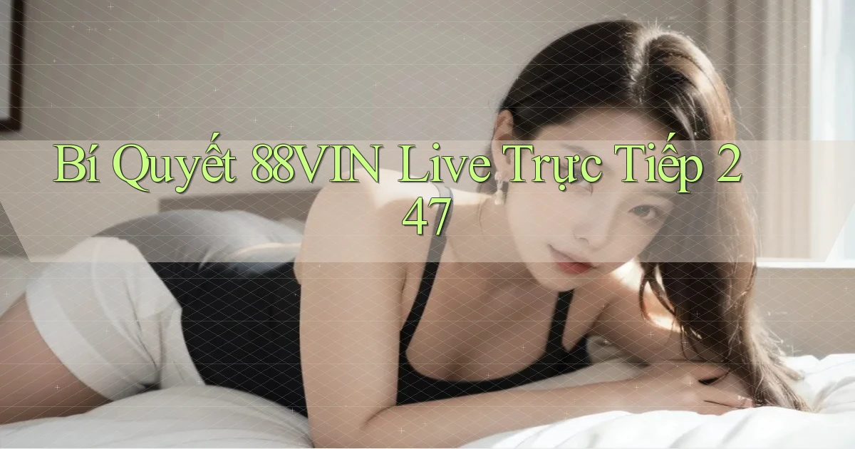 Bí quyết 88vin   live trực tiếp 247