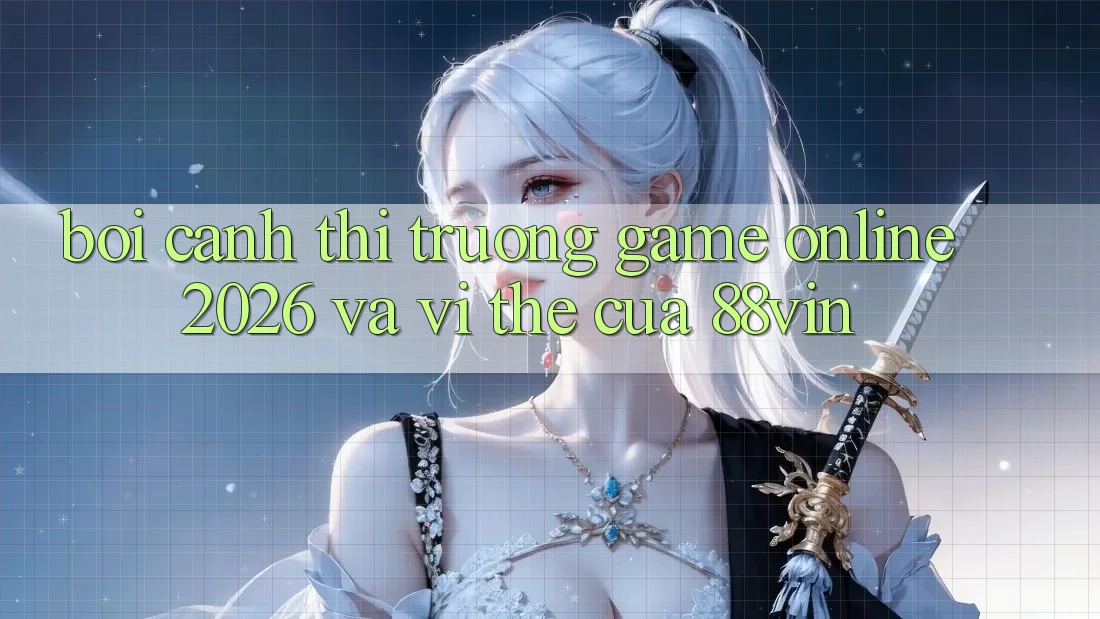 Bối Cảnh Thị Trường Game Online 2026 Và Vị Thế Của 88vin