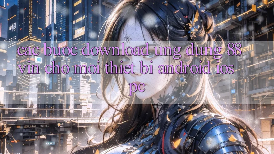 Các bước Download Ứng dụng 88vin Cho Mọi Thiết Bị (Android, iOS, PC)
