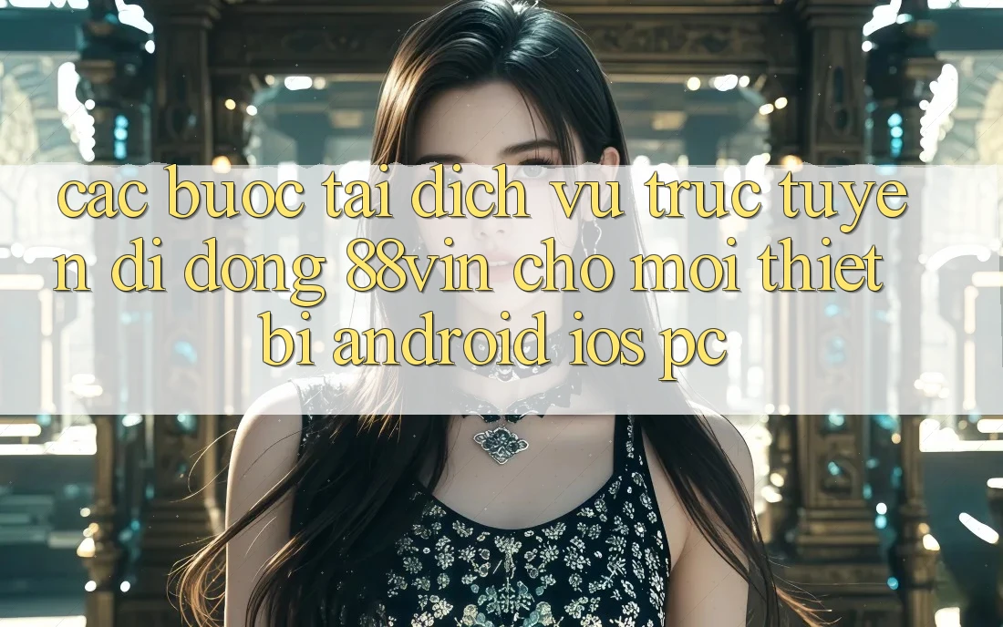 Các bước Tải Dịch vụ trực tuyến di động 88vin Cho Mọi Thiết Bị (Android, iOS, PC)