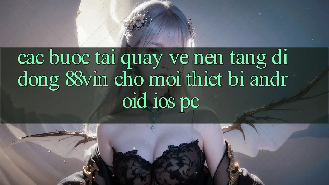Các bước Tải quay về Nền tảng di động 88vin Cho Mọi Thiết Bị (Android, iOS, PC) Các bước Tải quay về Nền tảng di động 88vin Cho Mọi Thiết Bị (Android, iOS, PC)