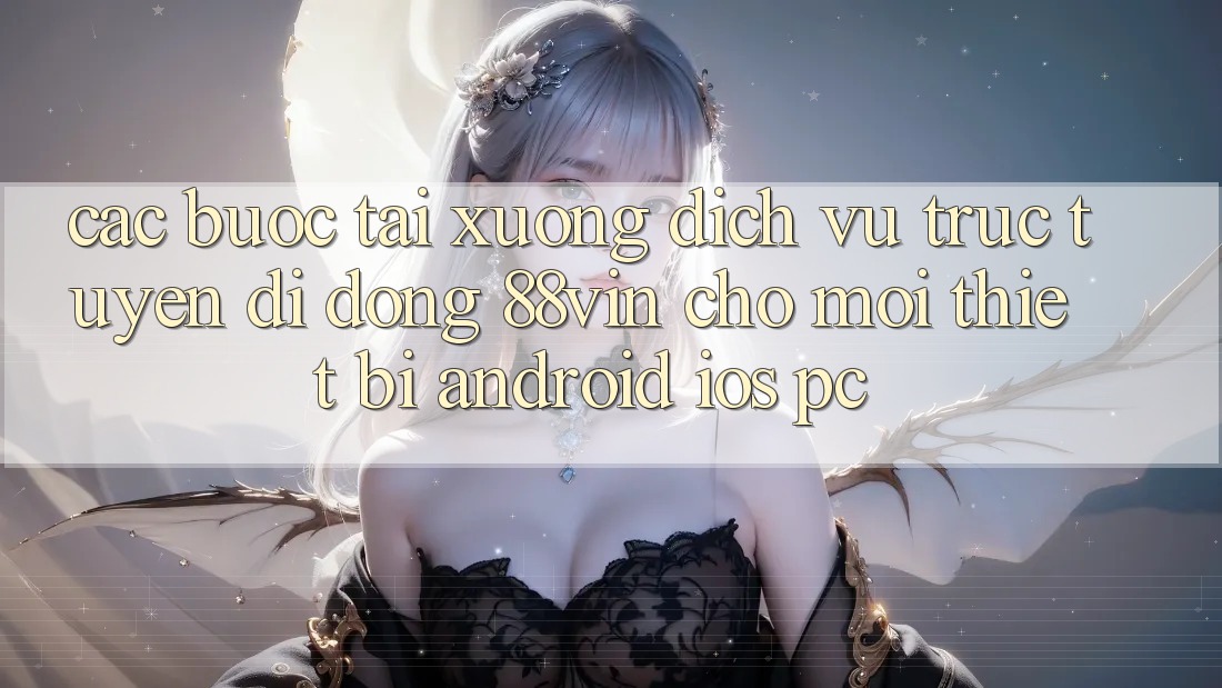 Các bước Tải xuống Dịch vụ trực tuyến di động 88vin Cho Mọi Thiết Bị (Android, iOS, PC) Các bước Tải xuống Dịch vụ trực tuyến di động 88vin Cho Mọi Thiết Bị (Android, iOS, PC)