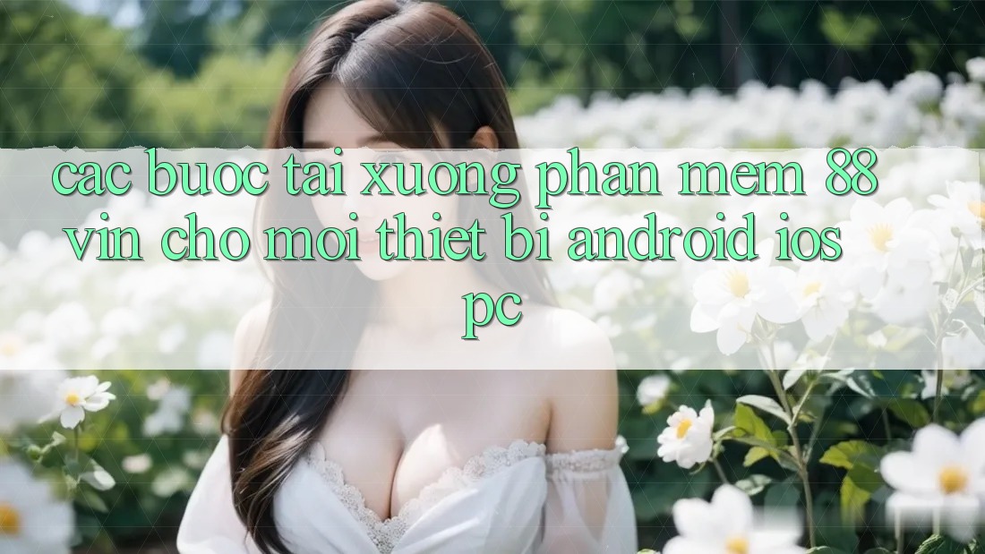 Các bước Tải xuống Phần mềm 88vin Cho Mọi Thiết Bị (Android, iOS, PC)