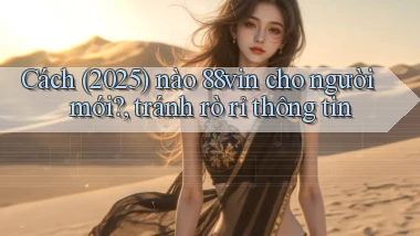 Cách (2025) nào 88vin cho người mới, tránh rò rỉ thông tin
