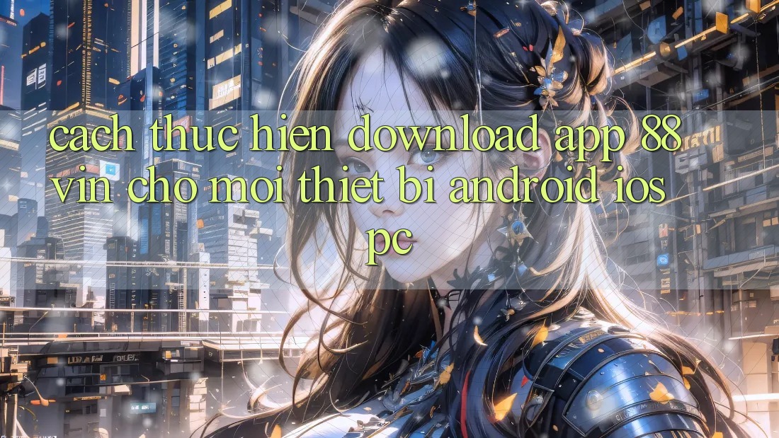 Cách thực hiện Download App 88vin Cho Mọi Thiết Bị (Android, iOS, PC) Cách thực hiện Download App 88vin Cho Mọi Thiết Bị (Android, iOS, PC)