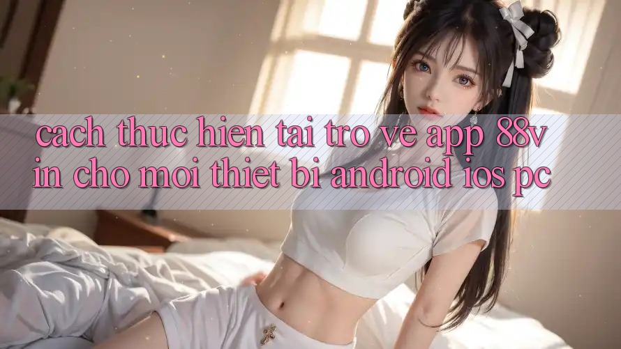 Cách thực hiện Tải trở về App 88vin Cho Mọi Thiết Bị (Android, iOS, PC)
