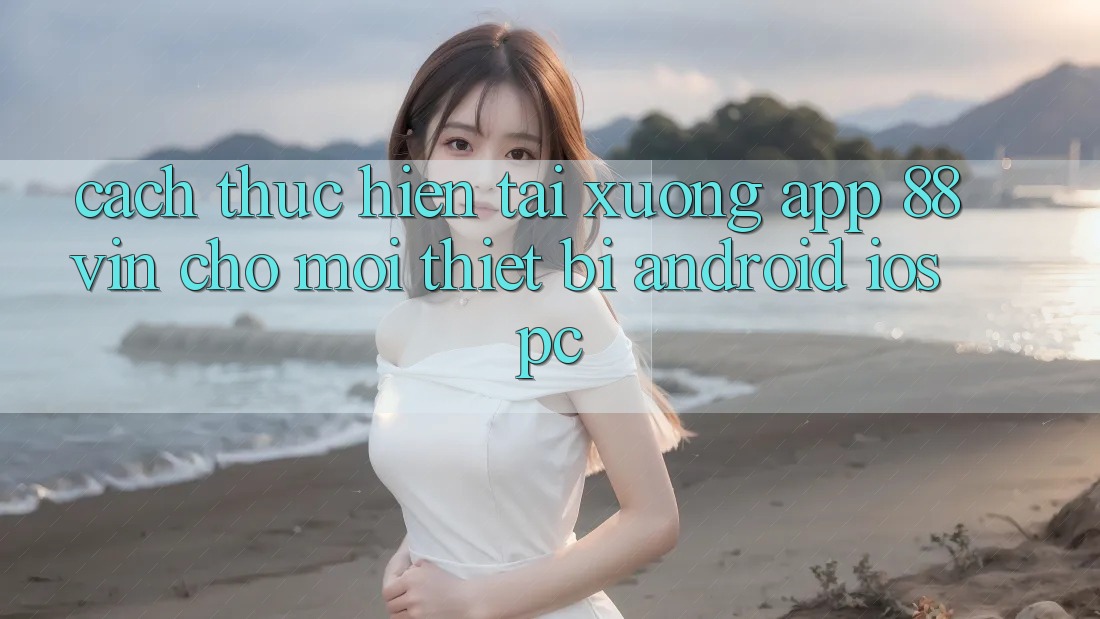 Cách thực hiện Tải xuống App 88vin Cho Mọi Thiết Bị (Android, iOS, PC)