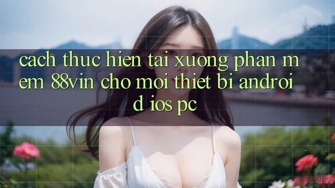 Cách thực hiện Tải xuống Phần mềm 88vin Cho Mọi Thiết Bị (Android, iOS, PC)