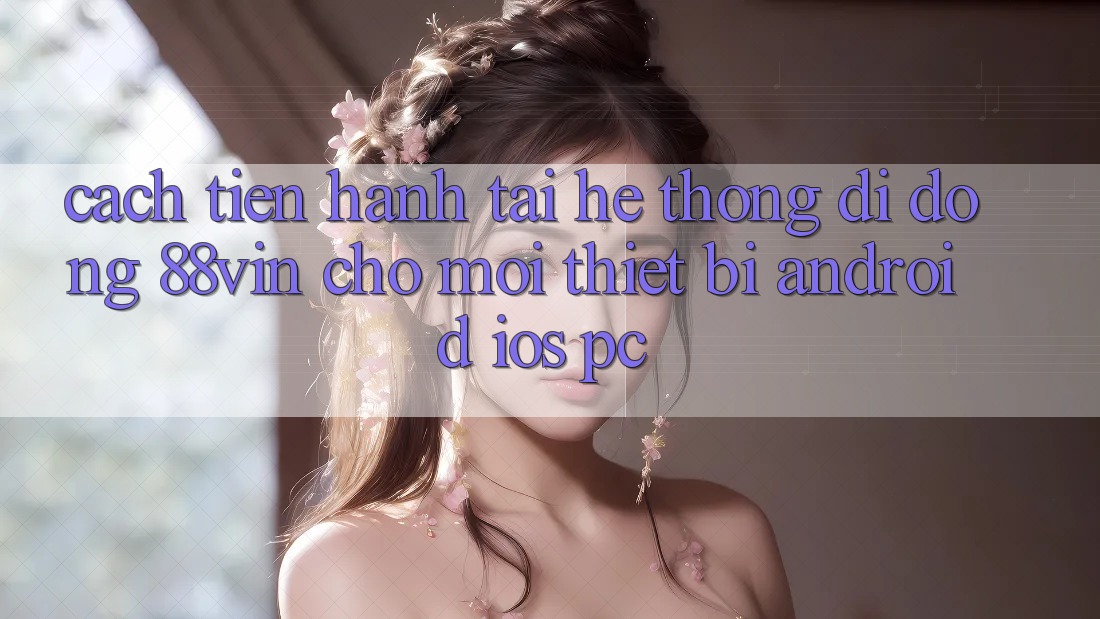 Cách tiến hành Tải Hệ thống di động 88vin Cho Mọi Thiết Bị (Android, iOS, PC) Cách tiến hành Tải Hệ thống di động 88vin Cho Mọi Thiết Bị (Android, iOS, PC)
