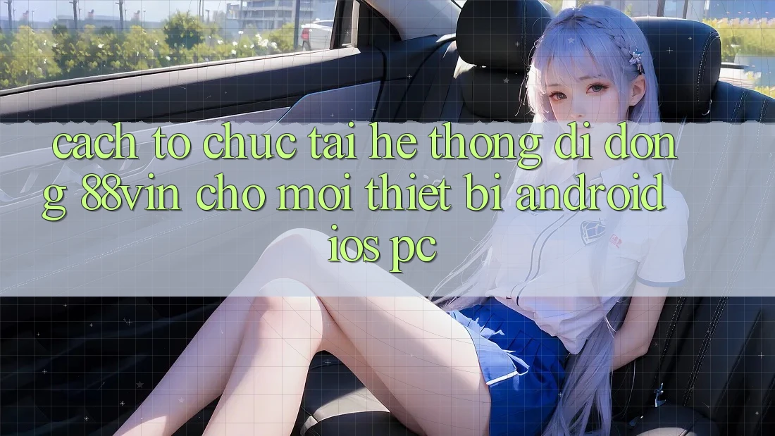Cách tổ chức Tải Hệ thống di động 88vin Cho Mọi Thiết Bị (Android, iOS, PC) Cách tổ chức Tải Hệ thống di động 88vin Cho Mọi Thiết Bị (Android, iOS, PC)