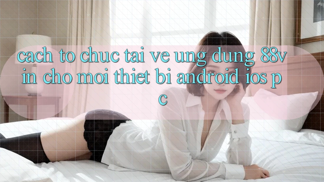 Cách tổ chức Tải về Ứng dụng 88vin Cho Mọi Thiết Bị (Android, iOS, PC)