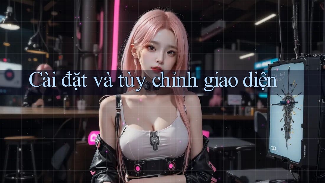 Cài đặt và tùy chỉnh giao diện