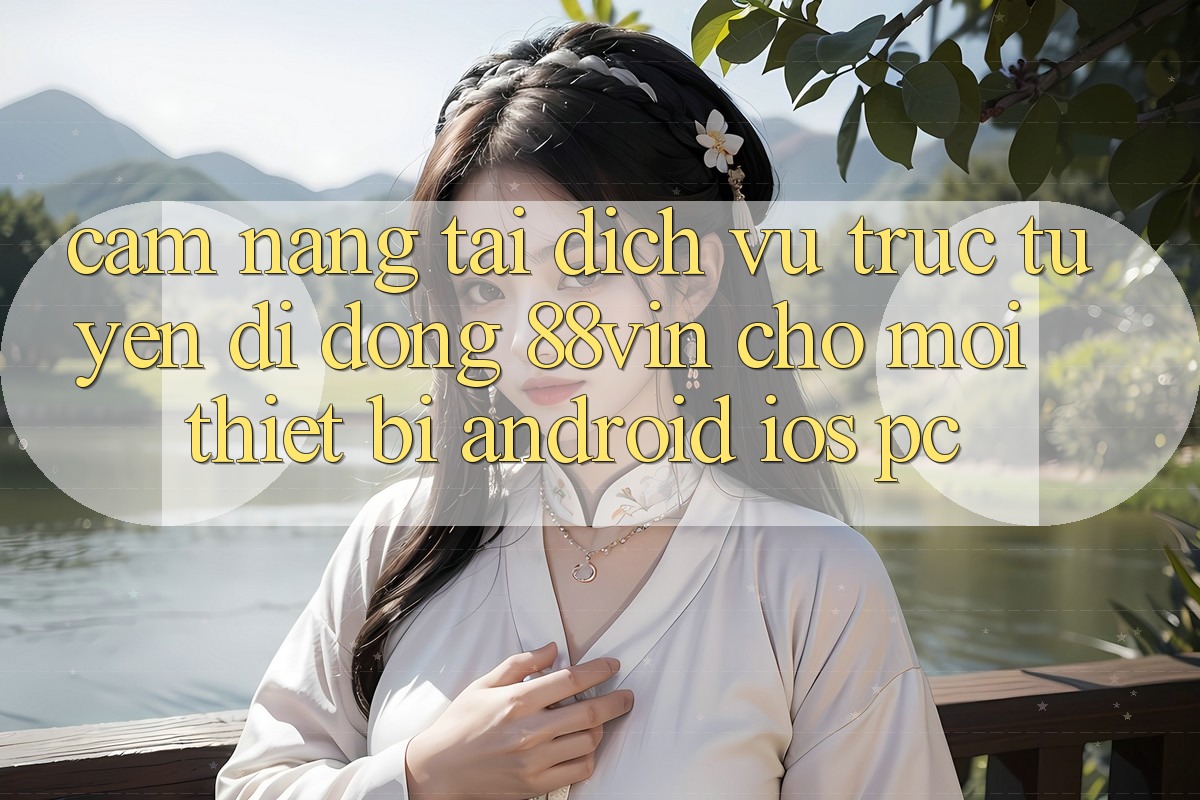 Cẩm nang Tải Dịch vụ trực tuyến di động 88vin Cho Mọi Thiết Bị (Android, iOS, PC)
