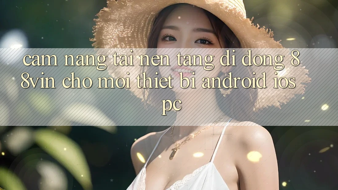 Cẩm nang Tải Nền tảng di động 88vin Cho Mọi Thiết Bị (Android, iOS, PC)