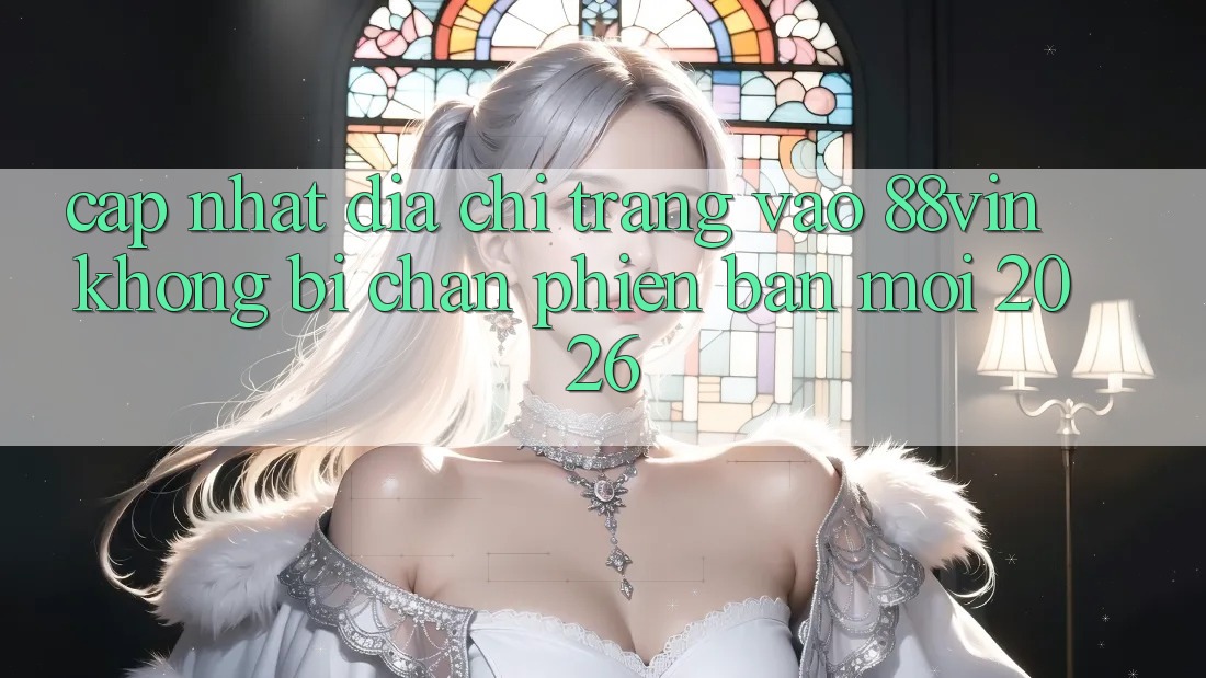 Cập Nhật Địa chỉ trang Vào 88vin Không Bị Chặn Phiên bản mới 2026