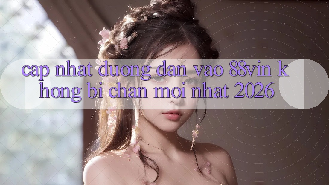 Cập Nhật Đường dẫn Vào 88vin Không Bị Chặn Mới Nhất 2026
